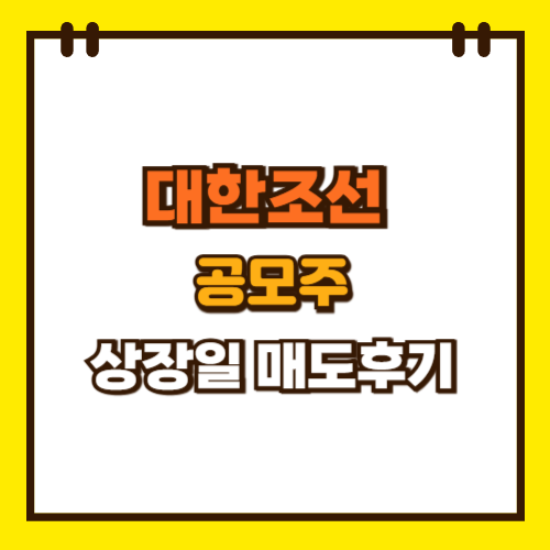  대한조선 공모주 상장일 매도 후기