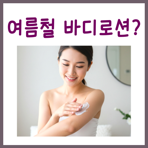  여름철 바디로션, 꼭 써야 할까?
