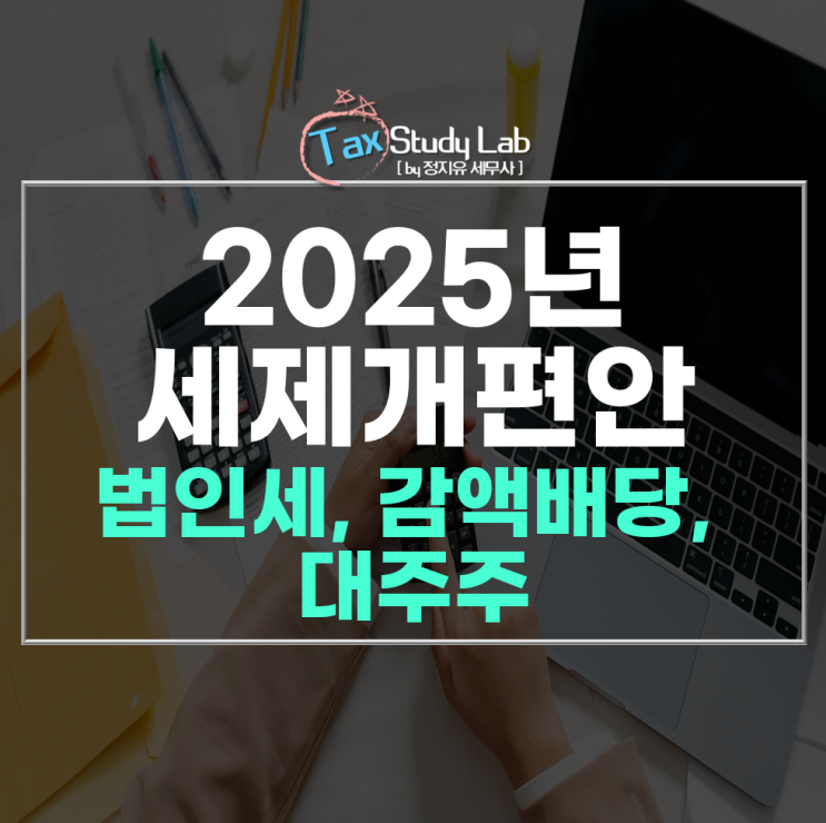  이재명정부 세제개편안, 법인세율, 주식 양도 소득세 대주주, 감액배당 세부담 정상화