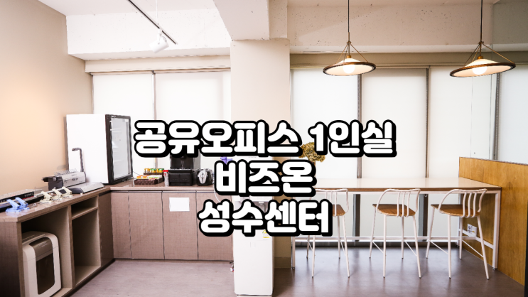  공유오피스 1인실 찾는다면? 성수역 비즈온 성수센터 추천