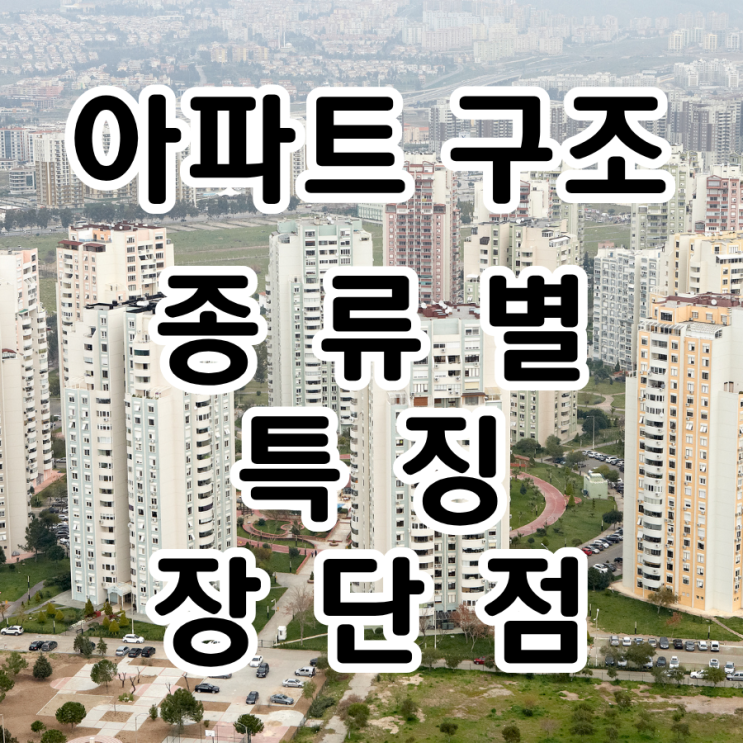  아파트 구조 종류별 특징과 장단점, 제대로 알고 선택하세요