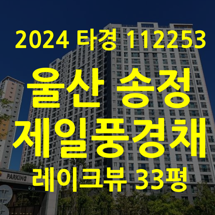 울산 북구 송정제일풍경채 레이크뷰 아파트 경매 33평–1회 유찰, 호수공원 프리미엄 [2024타경112553]
