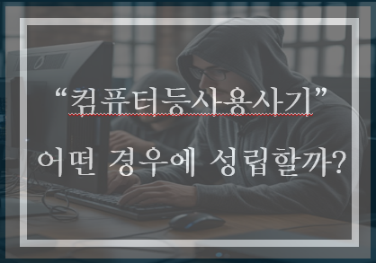  컴퓨터등사용사기죄는 이것만 알면 대응할 수 있습니다.