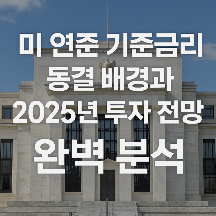 <b>미 연준</b> 기준<b>금리 동결</b> 배경과 2025년 투자 전망 완벽 분석