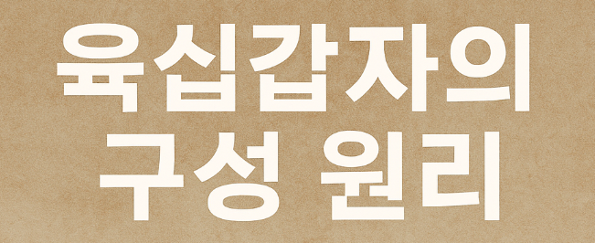  육십갑자의 구성 원리: 천간과 지지의 결합 방식과 순환