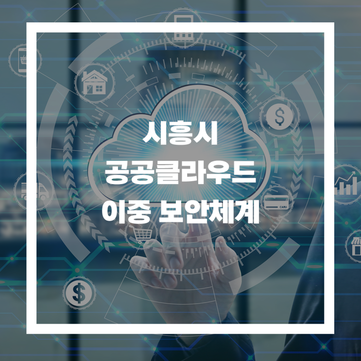  시흥시, 전국 최초 공공클라우드 보안관리 체계 구축,온라인용역통제시스템 위즈헬퍼원 도입