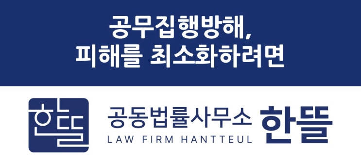  [세종형사변호사] 공무집행방해로 고소당한 경우, 피해를 최소화하려면