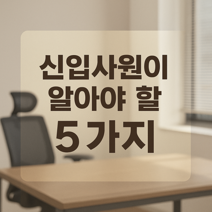  신입사원이라면 꼭 기억해야 할 5가지
