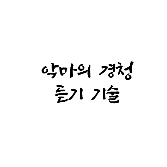  대인관계에 필요한 듣기의 기술마음이 열릴 때까지 죽도록  듣는 악마의 경청