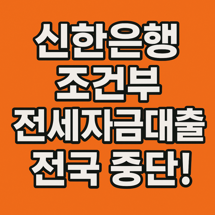  신한은행 조건부 전세자금대출 전국 중단! 수도권 외 지역도 예외 없다