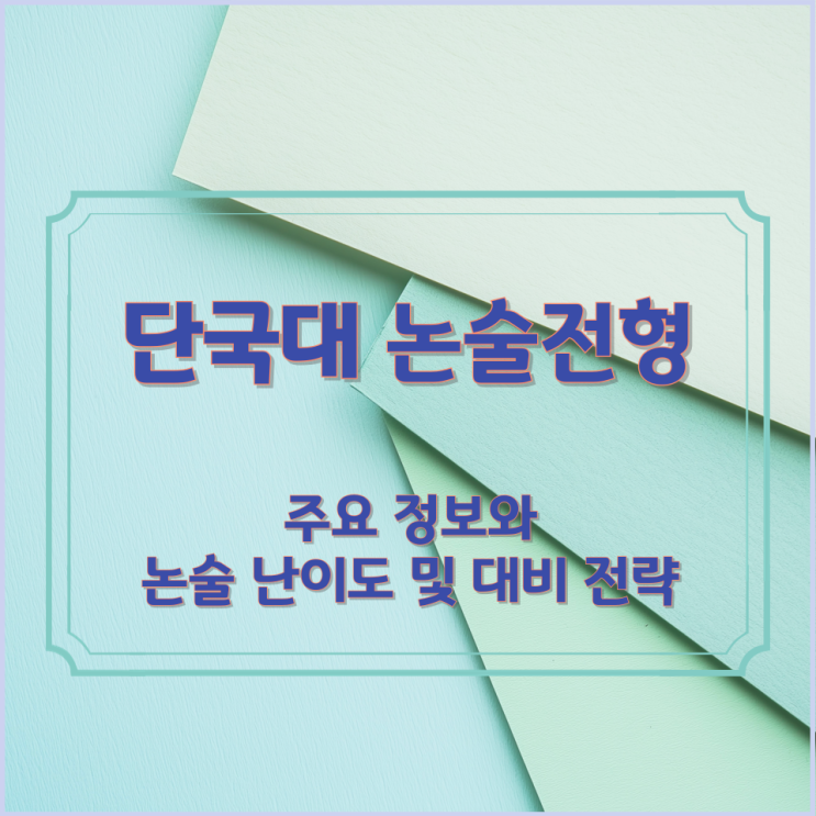  단국대 논술전형 주요 정보와 논술 난이도 및 대비 전략