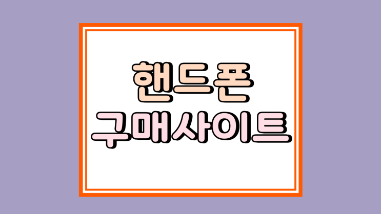  핸드폰 구매 사이트 가장 저렴하게 사는법