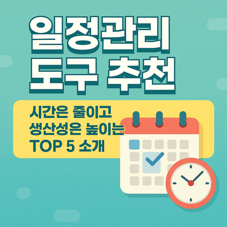  일정관리 도구 추천 – 바쁜 일상을 정리하는 스마트한 시간 관리 방법