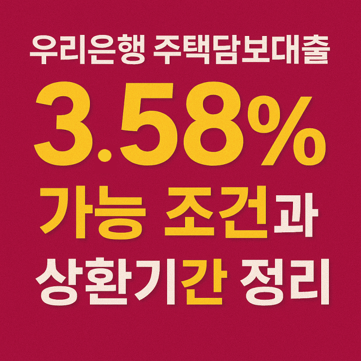  우리은행 주택담보대출 금리 얼마? 3.58% 가능 조건과 상환기간까지 정리