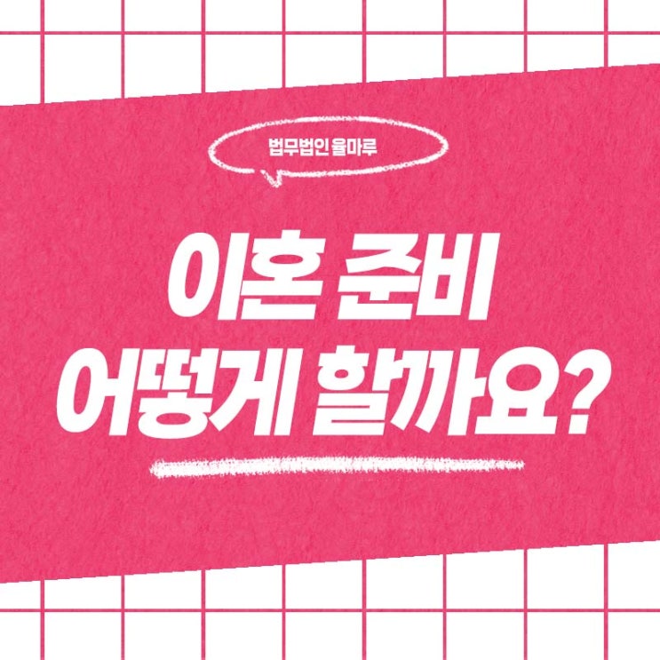  명지 창원 변호사 이혼 준비 어떻게 해야 하나요? 상담 전 꼭 알아둘 것