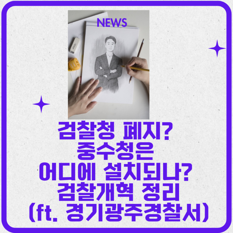 검찰청 폐지? 중수청은 어디에 설치되나? 검찰개혁 정리(ft. 경기광주경찰서)