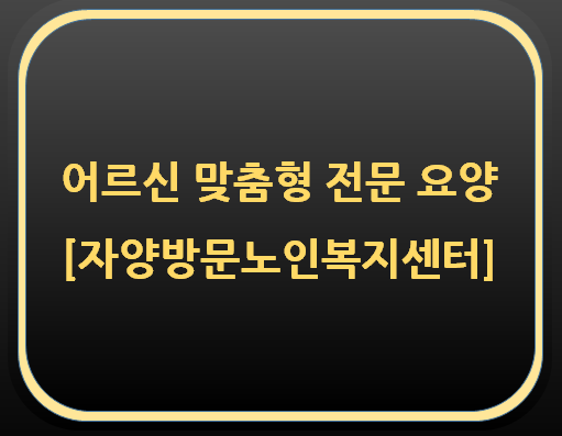  어르신들을 위한 맞춤형 전문요양 서비스[자양방문노인복지센터]