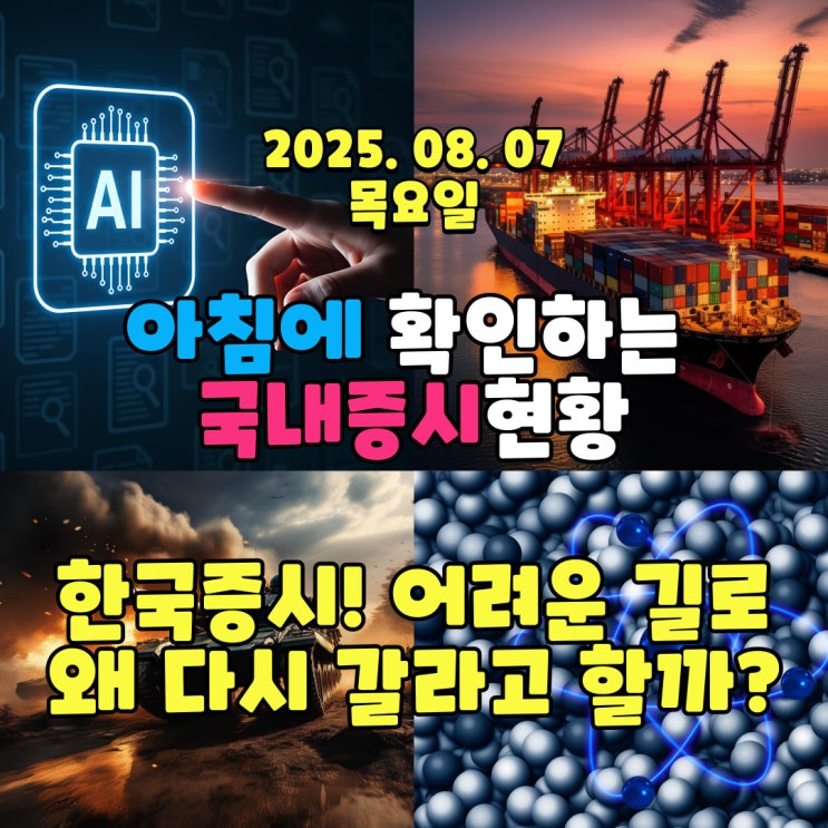  2025년 8월 7일(목) 주요 증시 및 스케줄 (살아나던 한국증시, 잘못된 정책으로 동력을 잃어 버리다! )