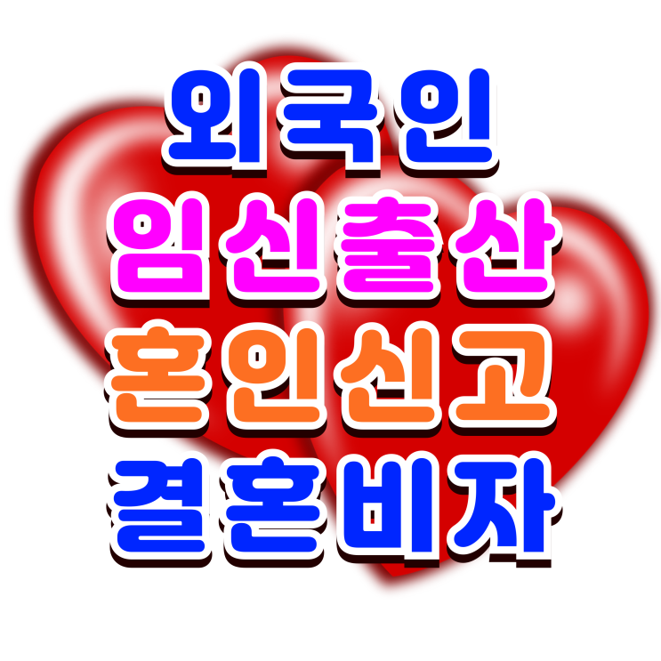  외국인 임신, 출산 여자친구 혼인신고 결혼비자 F6 준비_불법체류자 신분일 때