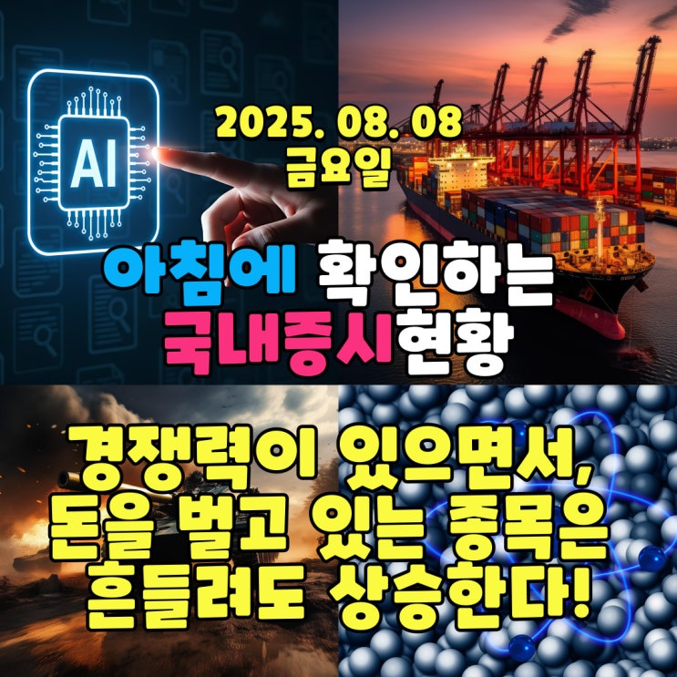  2025년 8월 8일(금) 주요 증시 및 스케줄 (글로벌 경쟁력이 있으면서, 돈을 벌고 있는 종목은 흔들려도 상승한다!)