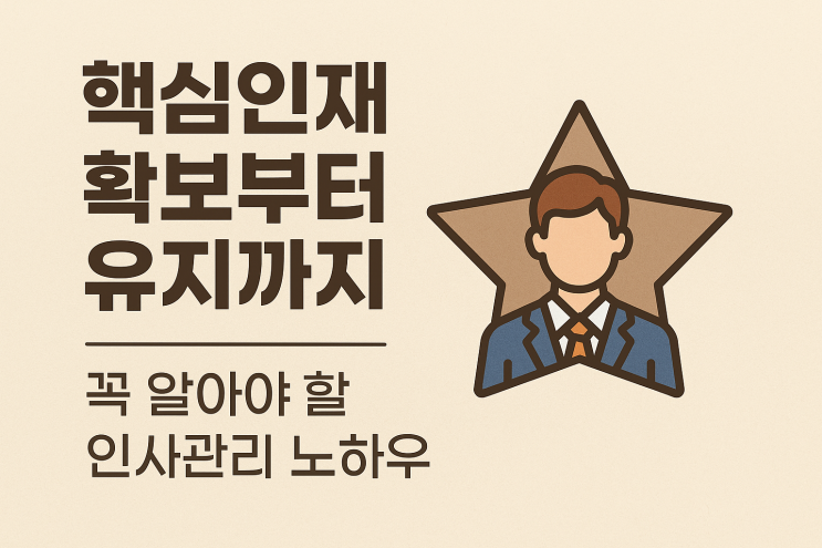  (HR) 핵심인재 확보부터 유지까지, 꼭 알아야 할 인사관리 노하우