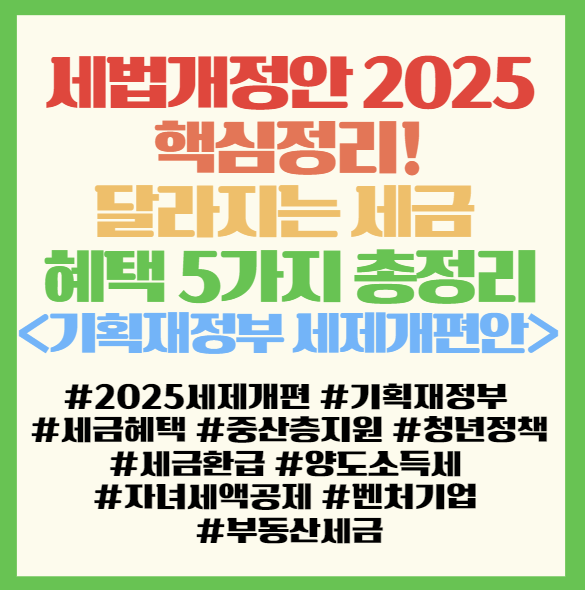  세법개정안 2025년 핵심정리! 달라지는 세금 혜택 5가지 총정리 필독! <기획재정부 세제개편안>