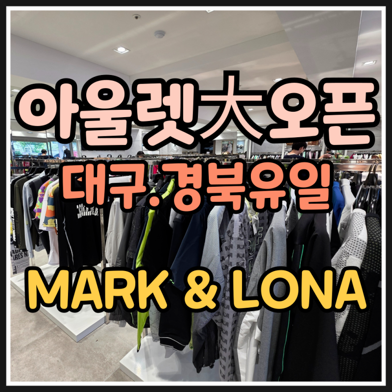 ✨✨MARK & LONA 대구점✨✨대구,경북권 유일한 로드샵 "마크앤로나"가 아울렛 매장으로 오픈합....