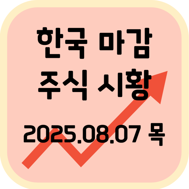  2025년 8월 7일 (목) 한국 증시 마감 시황