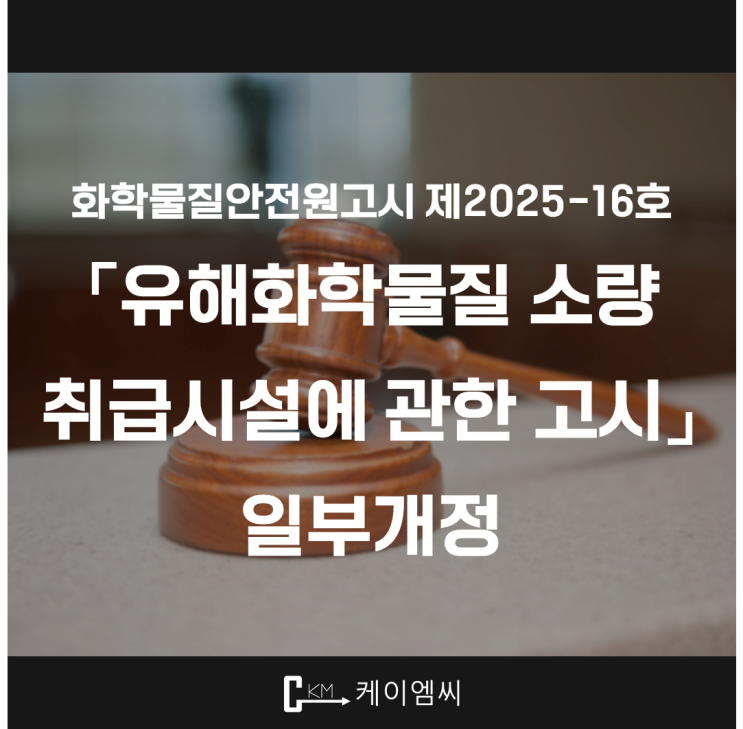  [ 주식회사 케이엠씨 ] 화학물질안전원고시 제2025-16호 「유해화학물질 소량 취급시설에 관한 고시」 일부개정