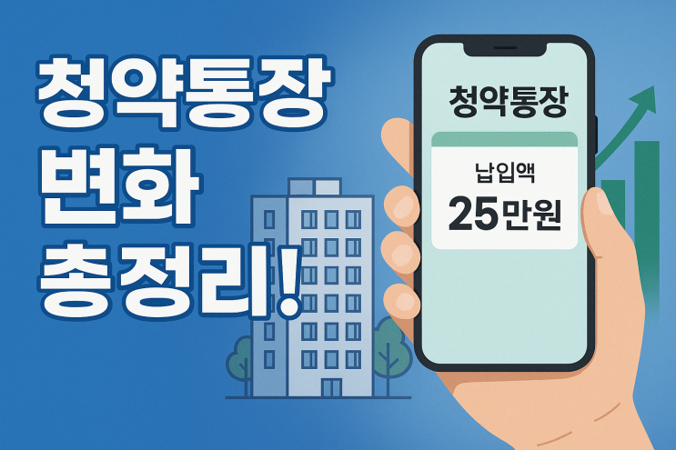  41년 만의 변화! 주택청약통장 납입액 25만원 상향, 똑똑하게 활용하고 소득공제 혜택까지 챙기세요 