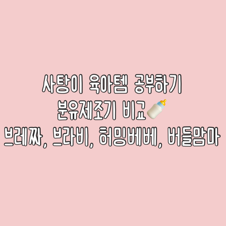  사탕이 육아템 공부하기① 분유제조기 [브레짜, 브라비, 허밍베베, 버들맘마] 비교해보기