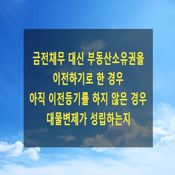  금전채무 대신 부동산소유권을 이전하기로 한 경우 아직 이전등기를 하지 않은 경우 대물변제가 성립하는지