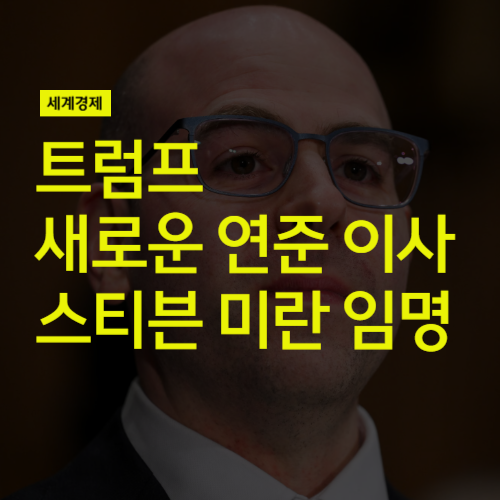 <b>트럼프</b>, 새로운 <b>연준</b> 이사에 스티븐 미란 임명 (feat 마라라고... 