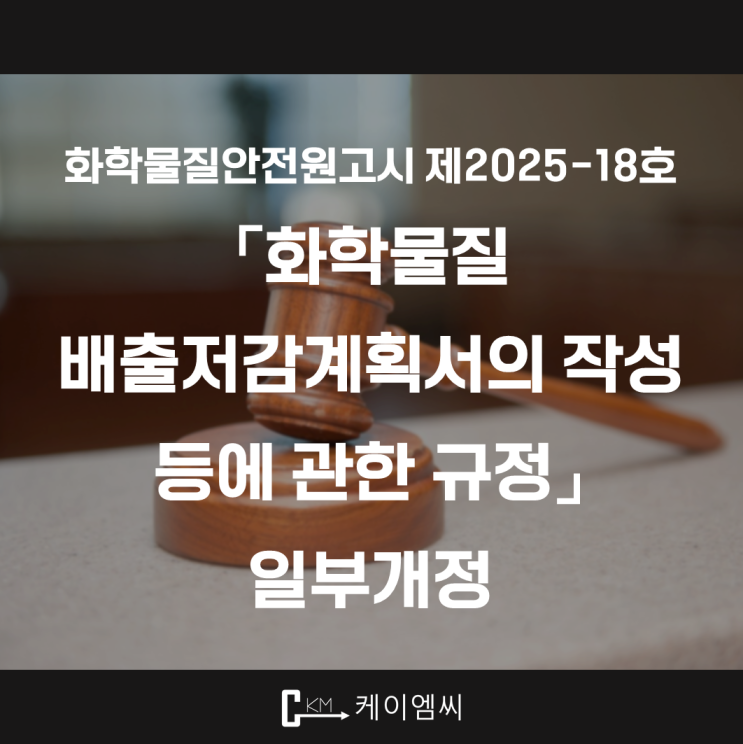  [ 주식회사 케이엠씨 ] 화학물질안전원고시 제2025-18호 「화학물질 배출저감계획서의 작성 등에 관한 규정」 일부개정