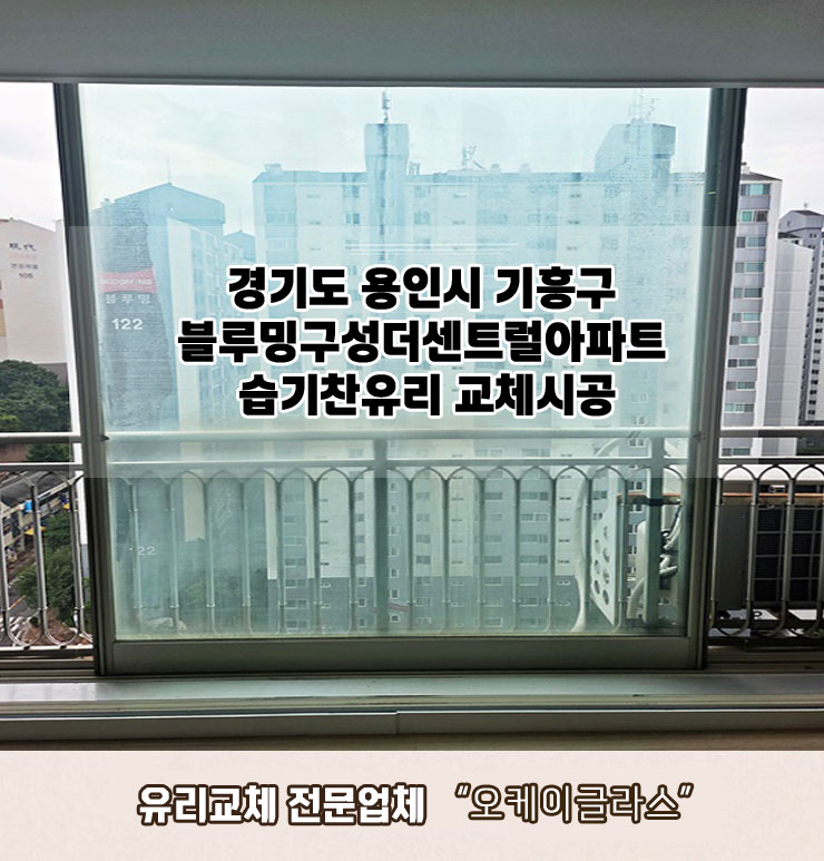 용인시기흥구 블루밍구성더센트럴아파트 습기찬유리교체 "오케이글라스" 리뷰