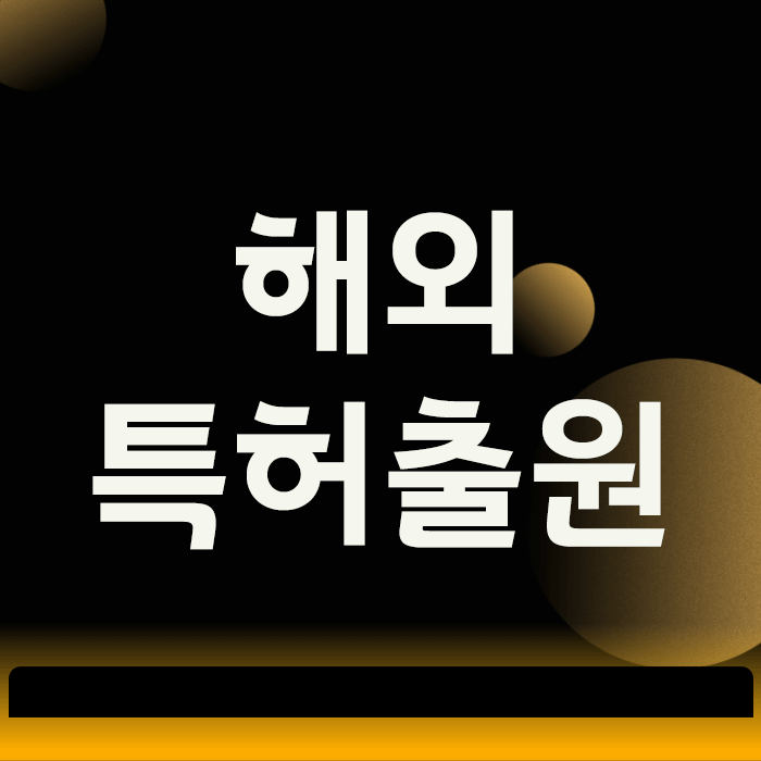  국제진출의 첫 단추, 어떤 해외특허출원 방법이 내게 유리할까?