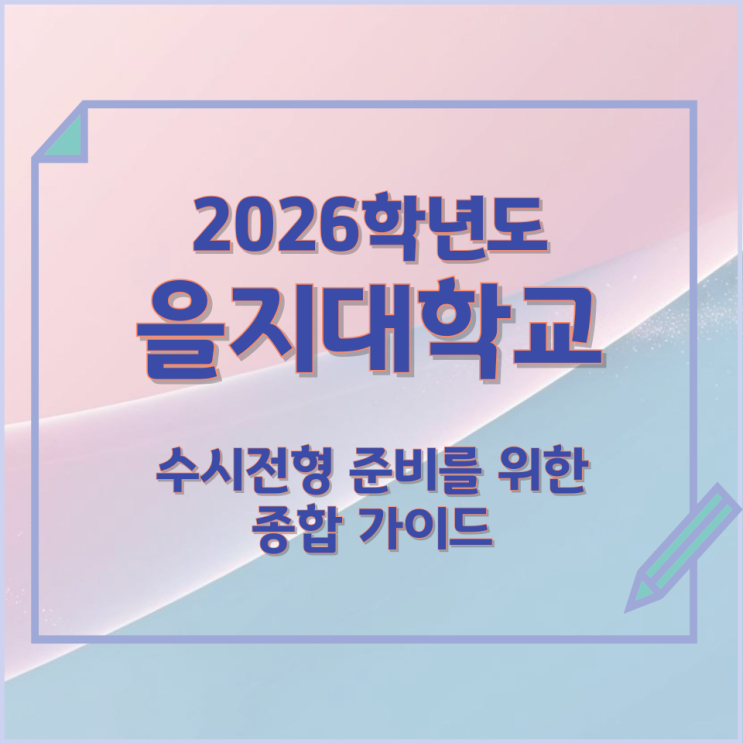 2026년 을지대학교 수시전형 준비를 위한 종합 가이드