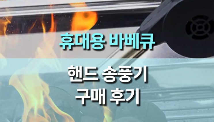  휴대용 바베큐 핸드 송풍기 후기, 캠핑과 바베큐의 완벽한 조력자