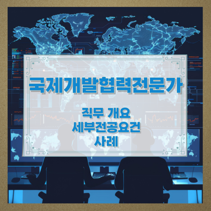  국제개발협력전문가가 하는 일과 자격요건 및 전망