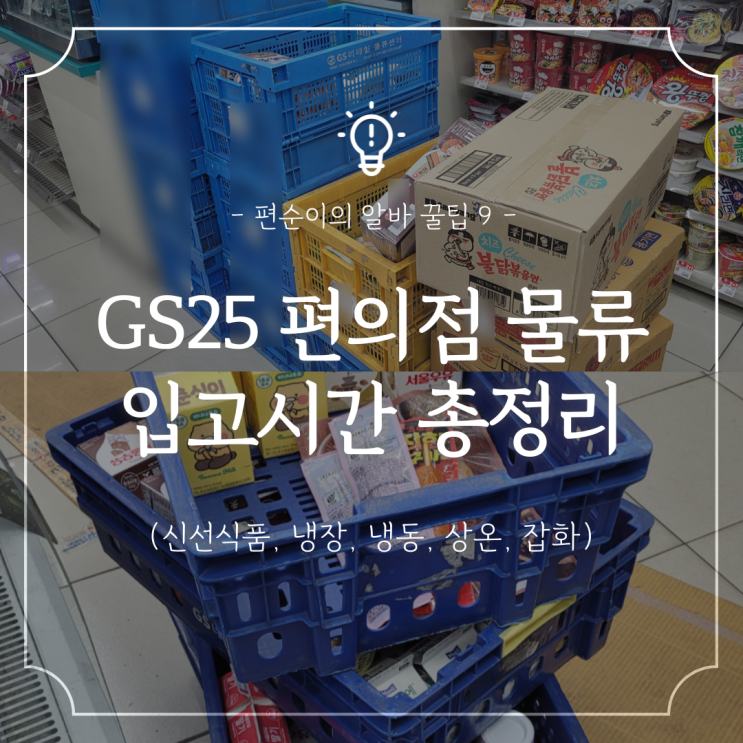  편의점 알바 꿀팁 :: 편의점 물류 종류, GS25 물류 입고 시간 총정리 (도시락, 빵, 우유, 라면 등)
