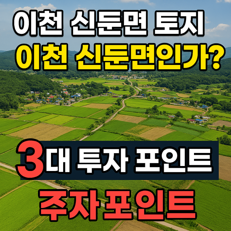  이천 신둔면 토지 투자, 왜 주목받나? 2025년 개발 호재 총정리