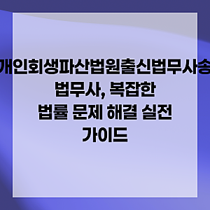 [수원개인회생파산법원출신법무사송정환] 법무사, 복잡한 법률 문제 해결 실전 가이드