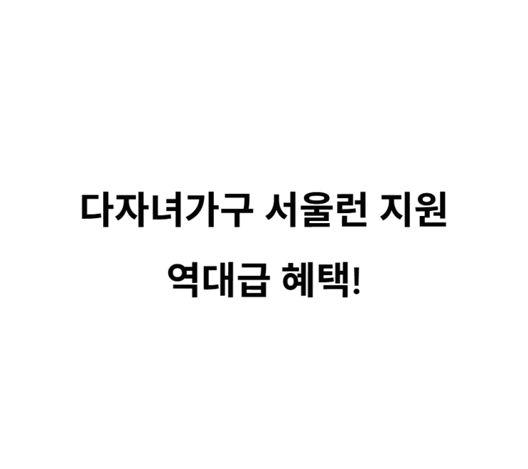<b>다자녀가구 서울런</b> 지원 역대급 혜택 선착순!