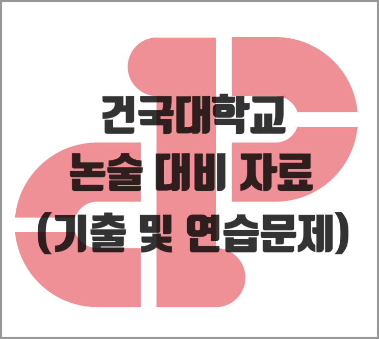  [논술] 2026학년도 건국대 인문계 논술 대비 자료 (기출 및 연습문제)