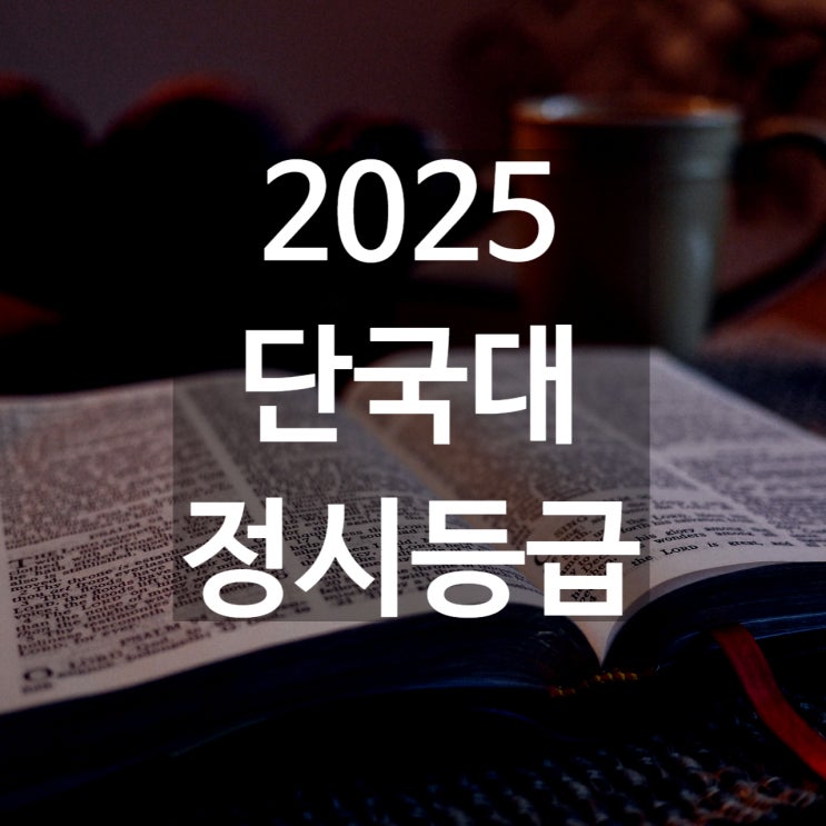  단국대 정시등급 백분위[2025 단국대 수능 정시 등급컷,입결,충원예비]