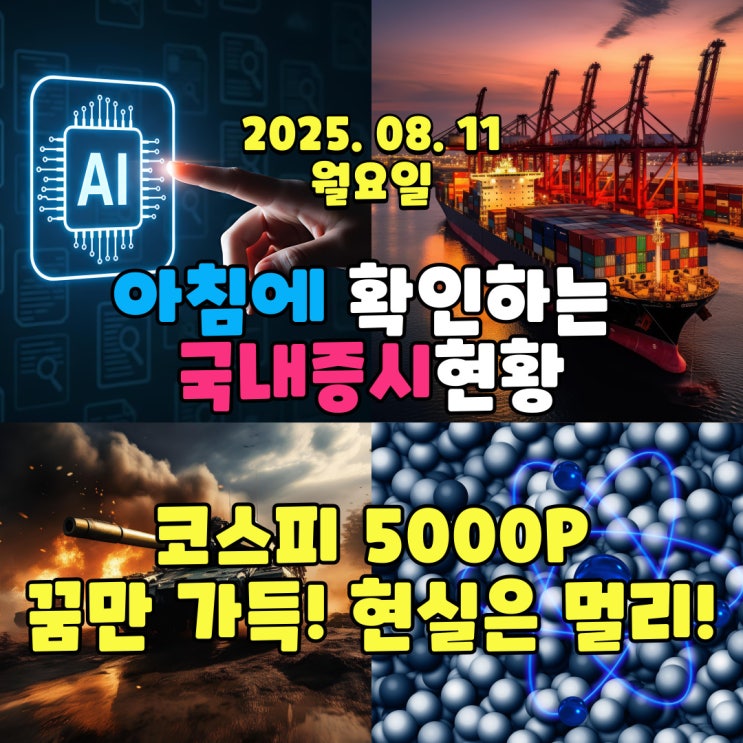  2025년 8월 11일(월) 주요 증시 및 스케줄 (코스피 5000P는 달성하기 위해서 노력하지 않는 정부!)