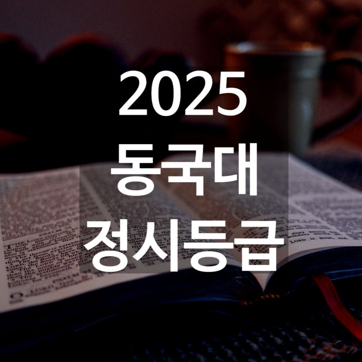  동국대 정시등급 백분위[2025 동국대 수능 정시 등급컷,입결,충원예비] 2026정시 주요사항