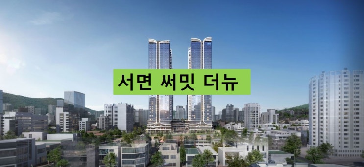  서면 써밋 더뉴 분양 정보, 위치부터 청약 일정까지 한번에