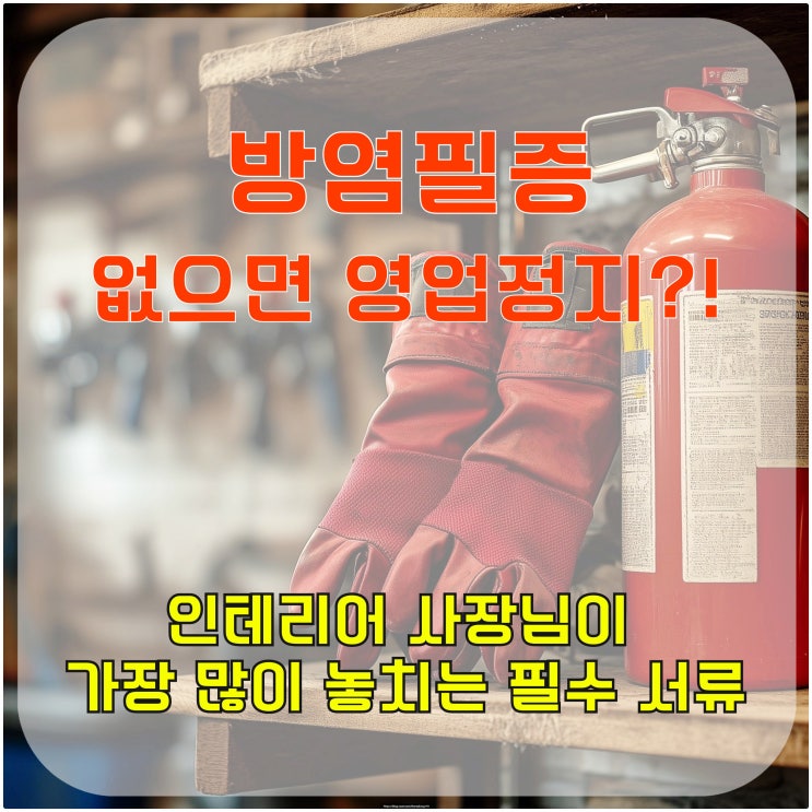  방염필증 없으면 영업정지?! 인테리어 사장님이 가장 많이 놓치는 필수 서류