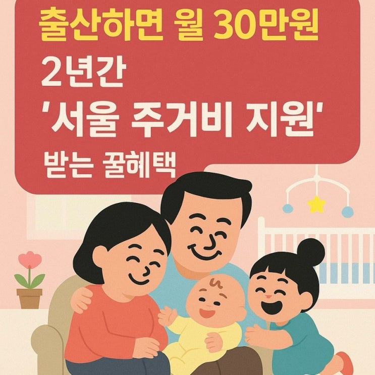  출산하면 월 30만원, 2년간 ‘서울 주거비 지원’ 받는 꿀혜택!